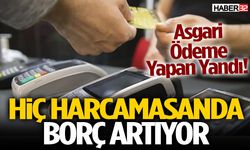 Asgari Ödeme Yapan Yandı! Hiç Harcamasan Da Borç Artıyor