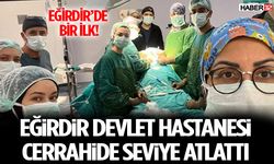 Eğirdir Devlet Hastanesi Cerrahide Seviye Atlattı