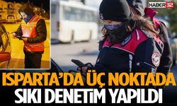 Isparta’da Üç Noktada Sıkı Denetim Yapıldı