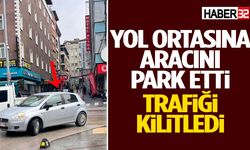Yol Ortasına Aracını Park Etti Trafiği Kilitledi