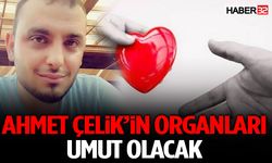 Ahmet Çelik’in Organları Umut Olacak
