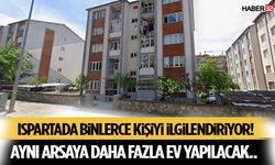 Ispartada binlerce kişiyi ilgilendiriyor! Aynı Arsaya Daha Fazla Ev Yapılacak..