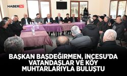 Başkan Başdeğirmen, İncesu’da vatandaşlar ve köy muhtarlarıyla buluştu