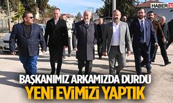 “Şükrü başkanımız arkamızda durdu, yeni evimizi yaptık”