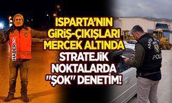 Isparta’nın Giriş-Çıkışları Mercek Altında