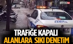 Trafiğe Kapalı Alanlara Sıkı Denetim