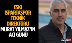 Eski Ispartaspor Teknik Direktörü Murat Yılmaz’ın Acı Günü
