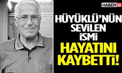 Hüyüklü’nün Sevilen İsmi Hayatını Kaybetti!