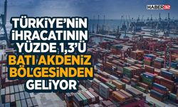 Türkiye’nin ihracatının yüzde 1,3’ü Batı Akdeniz Bölgesinden geliyor