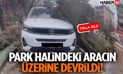 Park Halindeki Aracın Üzerine Devrildi!