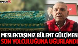 Meslektaşımız Bülent Gülçimen Son Yolculuğuna Uğurlandı