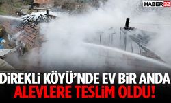 Direkli Köyü’nde Ev Bir Anda Alevlere Teslim Oldu!
