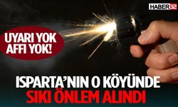 Uyarı Yok Affı Yok! Isparta’nın O Köyünde Sıkı Önlem Alındı