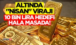Altında "Nisan" Virajı: 10 Bin Lira Hedefi Hala Masada!