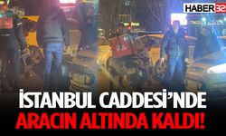 İstanbul Caddesi’nde Aracın Altında Kaldı!