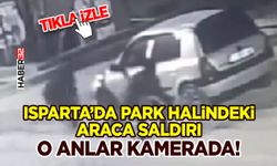 Isparta’da Park Halindeki Araca Saldırı: O Anlar Kamerada!