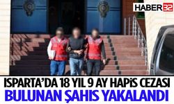 Isparta’da 18 Yıl 9 Ay Hapis Cezası Bulunan Şahıs Yakalandı