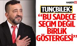 Tunçbilek “Bu Sadece Seçim Değil Birlik Göstergesi”