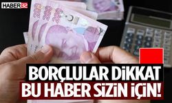 Borçlular Dikkat Bu Haber Sizin İçin…