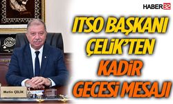 ITSO Başkanı Çelik’ten Kadir Gecesi Mesajı