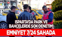 Isparta’da Park ve Bahçelerde Şok Denetim! Emniyet 7/24 Sahada