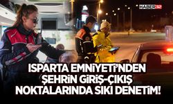 Isparta Emniyeti’nden Şehrin Giriş-Çıkış Noktalarında Sıkı Denetim!