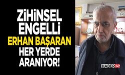 Zihinsel Engelli Erhan Başaran Her Yerde Aranıyor!