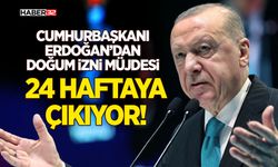 Cumhurbaşkanı Erdoğan’dan Doğum İzni Müjdesi