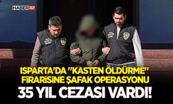Isparta'da "Kasten Öldürme"  Firarisine Şafak Operasyonu