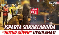 Isparta’da “Huzur Güven” Uygulaması: Kent Genelinde Geniş Çaplı Denetim