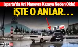 Isparta’da Ani Manevra Kazaya Neden Oldu!