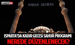 Isparta’da Kadir Gecesi Sahur Programı Nerede Düzenlenecek?
