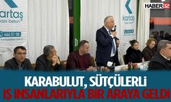 Karabulut, Sütçülerli İş İnsanlarıyla Bir Araya Geldi