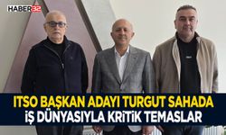 ITSO Başkan Adayı Turgut Sahada - İş Dünyasıyla Kritik Temaslar