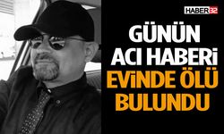 Günün Acı Haberi Evinde Ölü Bulundu