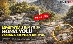 Isparta’da 2 Bin Yıllık Roma Yolu Zamana Meydan Okuyor
