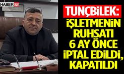 Tunçbilek: İşletmenin Ruhsatı 6 Ay Önce İptal Edildi, Kapatıldı