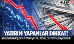 Yatırım Yapanlara Dikkat! Kazancınızı Doğrudan Etkileyecek