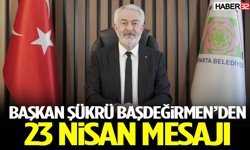Başkan Şükrü Başdeğirmen’den 23 Nisan Mesajı