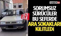Sorumsuz Sürücüler Bu Seferde Ara Sokakları Kilitledi