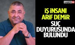 İş İnsanı Arif Demir Suç Duyurusunda Bulundu