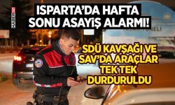 Isparta’da Hafta Sonu Asayiş Alarmı!