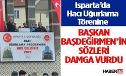 Isparta’da Hacı Uğurlama Töreninde Başkan Başdeğirmen’den Duygusal Açıklama