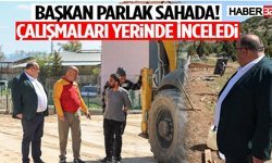 Başkan Parlak Sahada! Çalışmaları Yerinde İnceledi