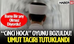 “Cinci hoca” oyunu bozuldu! Umut taciri Tutuklandı
