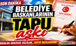 Belediye Başkanlarının Tapu Aşkı Mercek Altında…