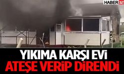 Yıkıma Karşı Evini Ateşe Verip Direndi