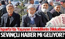 Isparta’da Yaşayan Emeklilerin Dikkatine Sevinçli Haber Mi Geliyor?