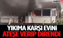 Yıkıma Karşı Evini Ateşe Verip Direndi