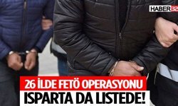 Isparta’nın da Aralarında Olduğu 26 İlde FETÖ Operasyonu
